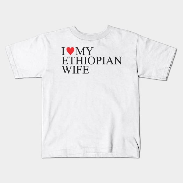 I love my ethiopian wife Kids T-Shirt by Vortex.Merch